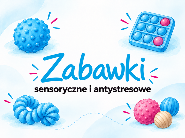 Zabawki sensoryczne i antystresowe